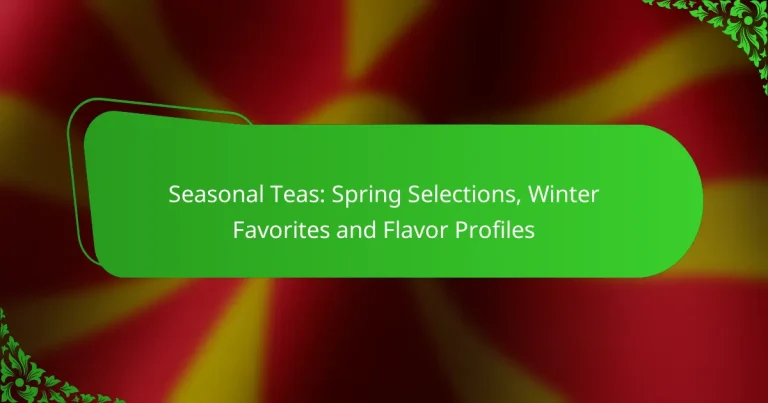 Seasonal Teas: Spring Selections, Winter Favorites and Flavor Profiles