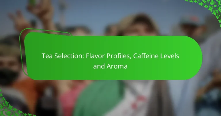 Tea Selection: Flavor Profiles, Caffeine Levels and Aroma