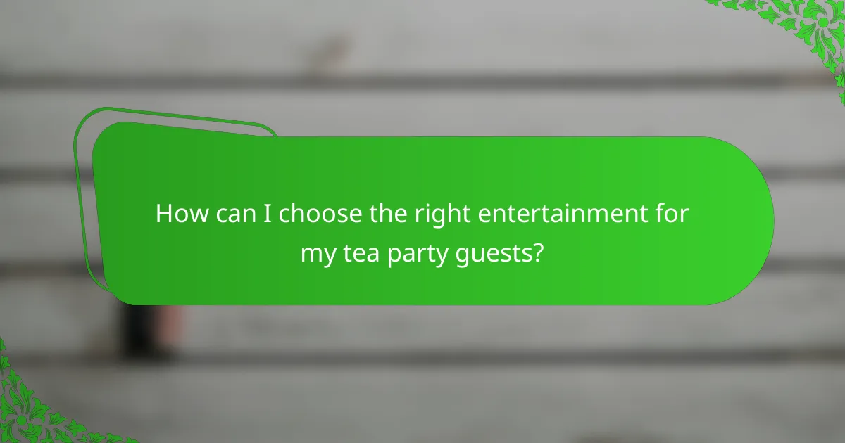 How can I choose the right entertainment for my tea party guests?