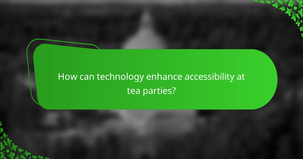 How can technology enhance accessibility at tea parties?