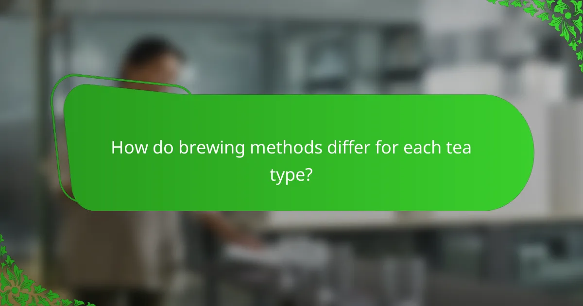 How do brewing methods differ for each tea type?
