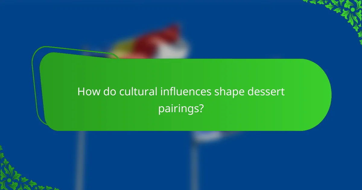 How do cultural influences shape dessert pairings?