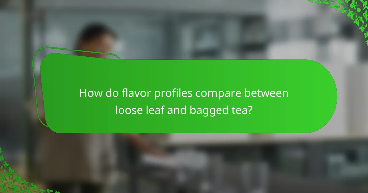 How do flavor profiles compare between loose leaf and bagged tea?