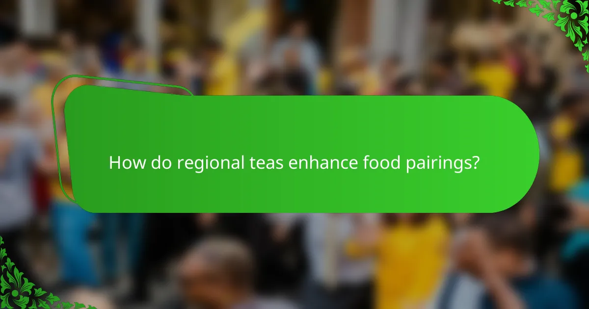 How do regional teas enhance food pairings?