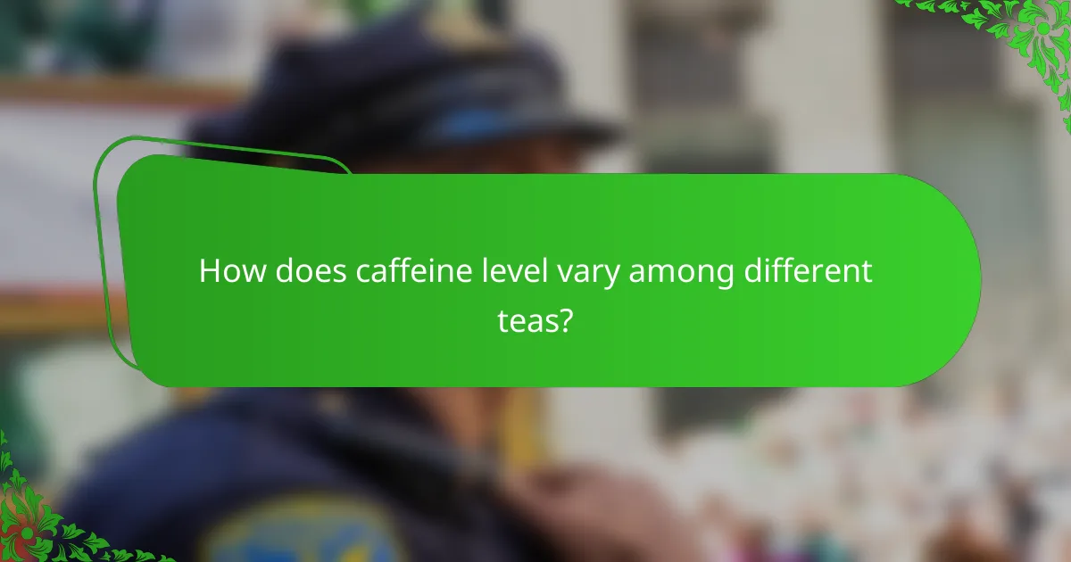 How does caffeine level vary among different teas?