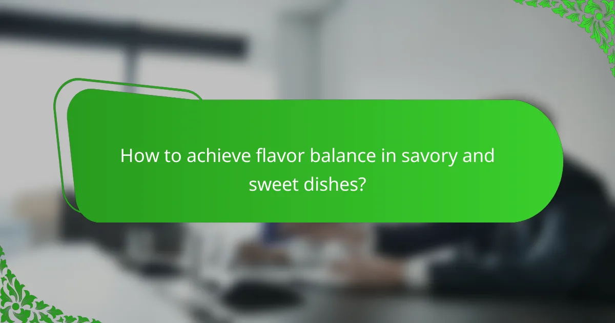 How to achieve flavor balance in savory and sweet dishes?