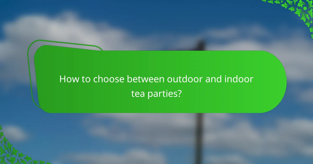 How to choose between outdoor and indoor tea parties?