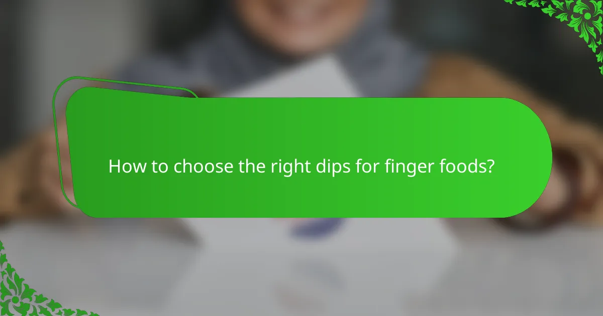 How to choose the right dips for finger foods?