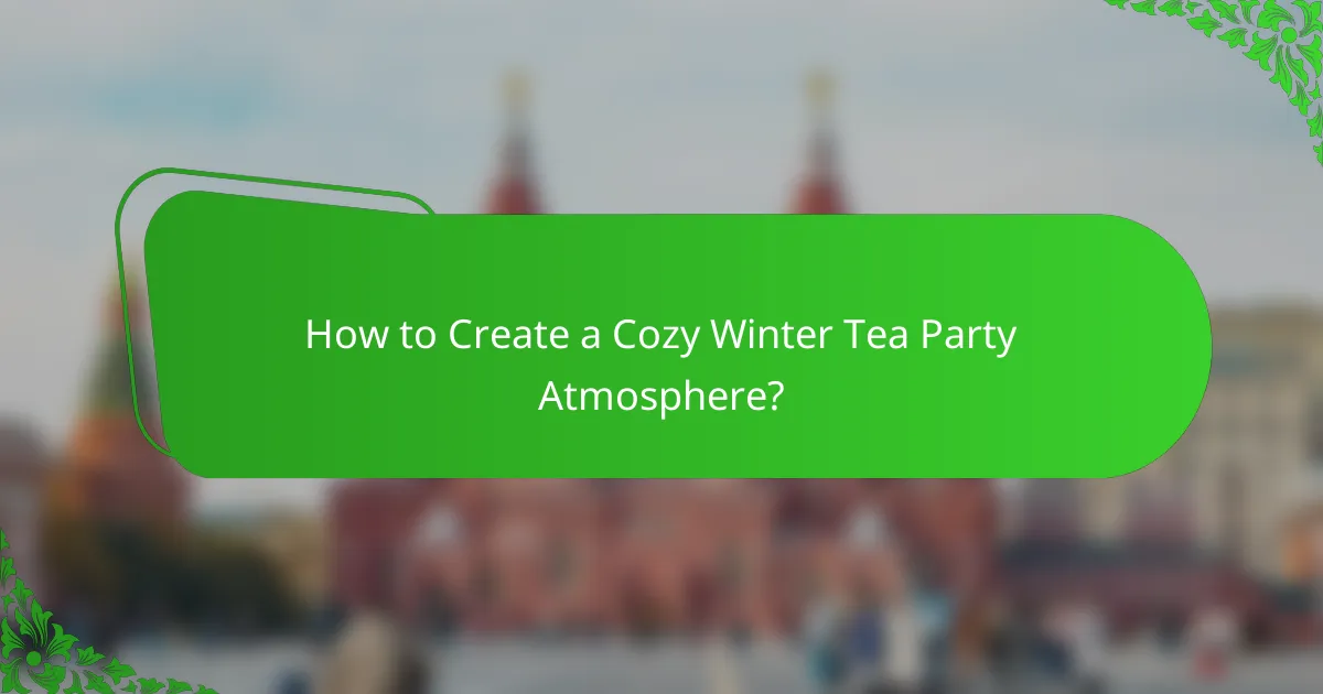 How to Create a Cozy Winter Tea Party Atmosphere?