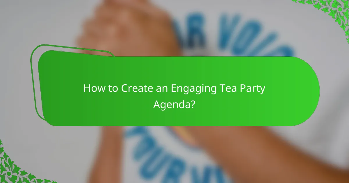 How to Create an Engaging Tea Party Agenda?
