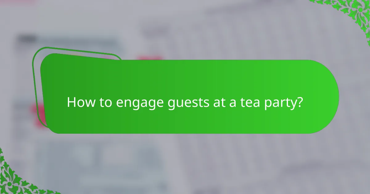 How to engage guests at a tea party?