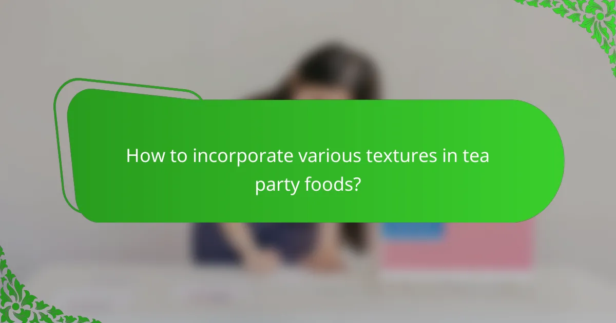 How to incorporate various textures in tea party foods?