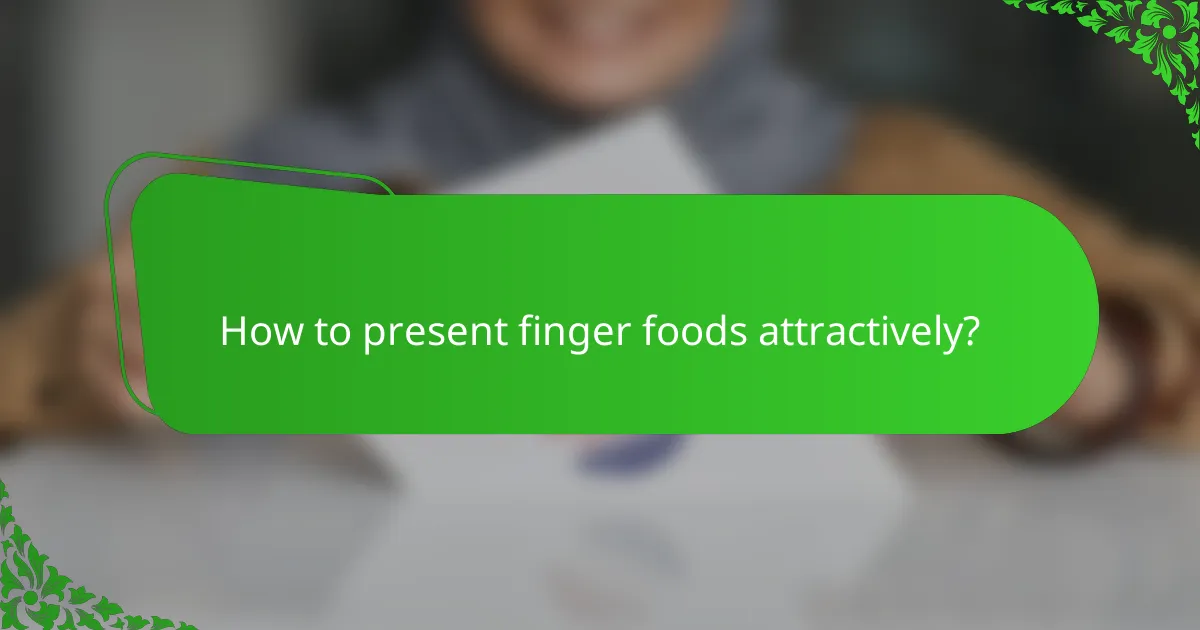 How to present finger foods attractively?