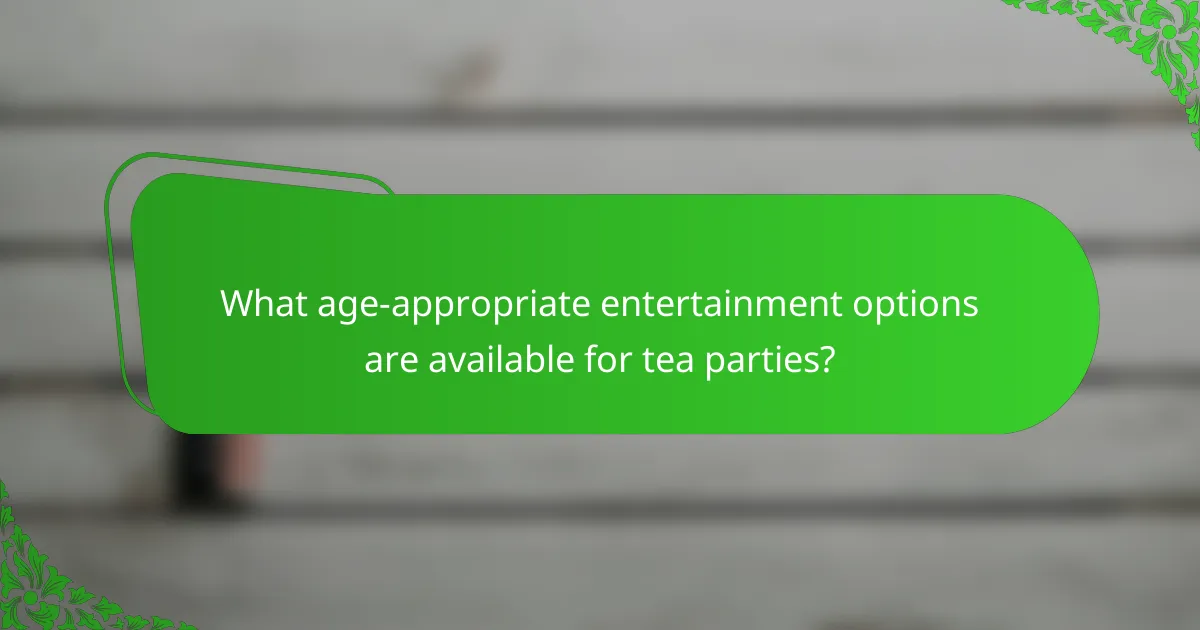 What age-appropriate entertainment options are available for tea parties?