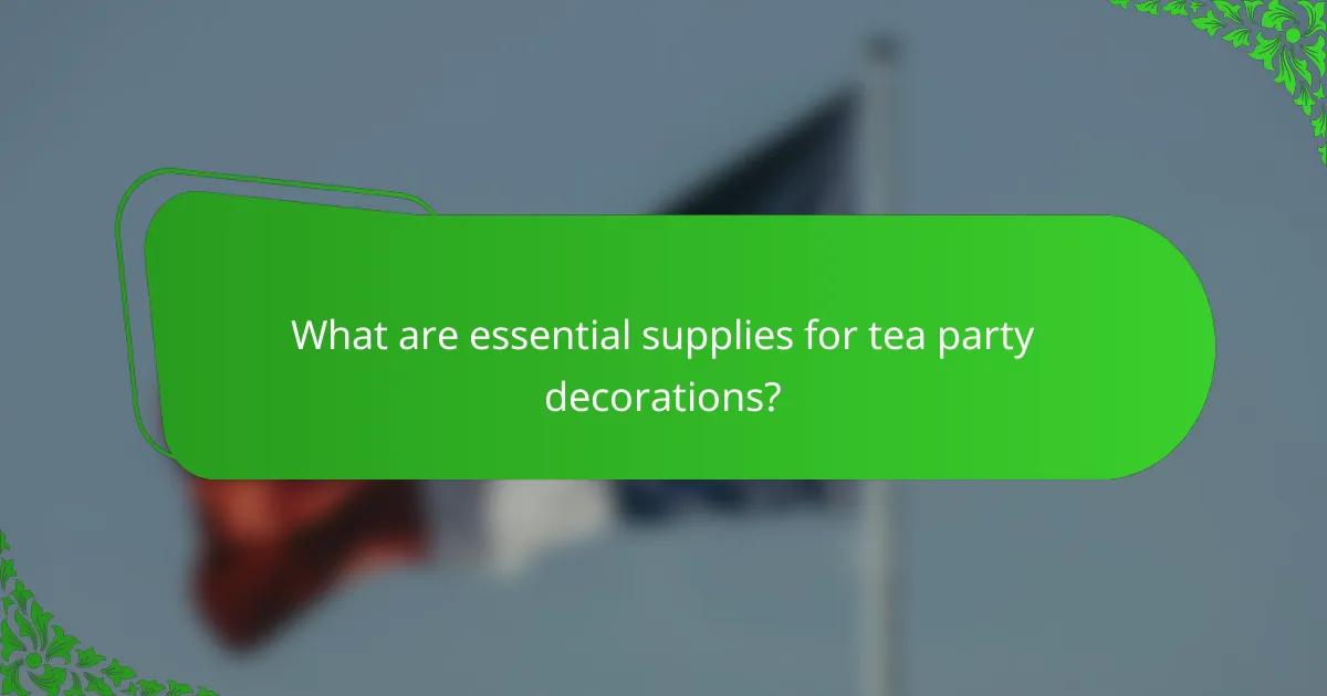 What are essential supplies for tea party decorations?