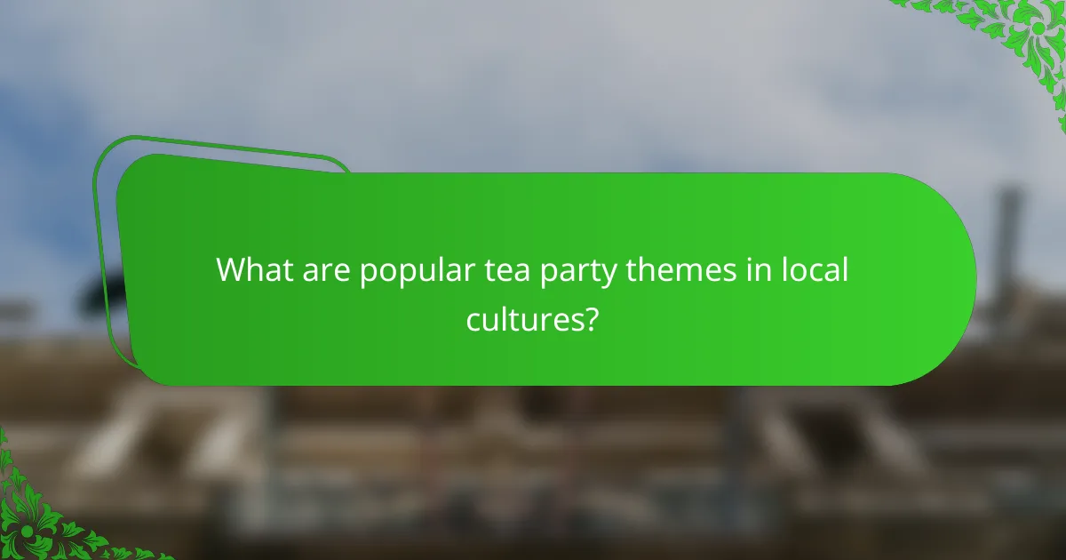 What are popular tea party themes in local cultures?