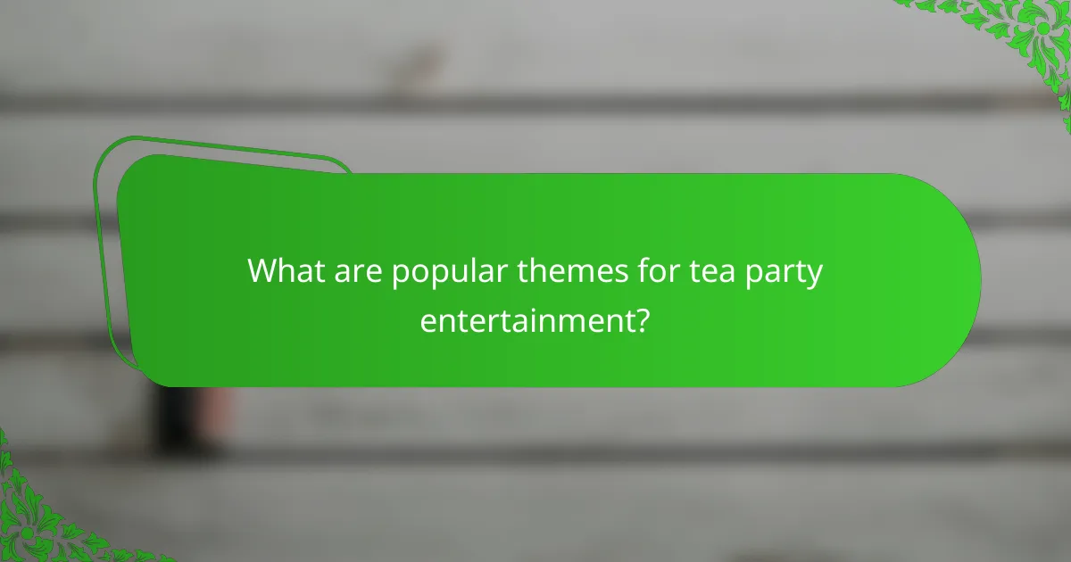 What are popular themes for tea party entertainment?