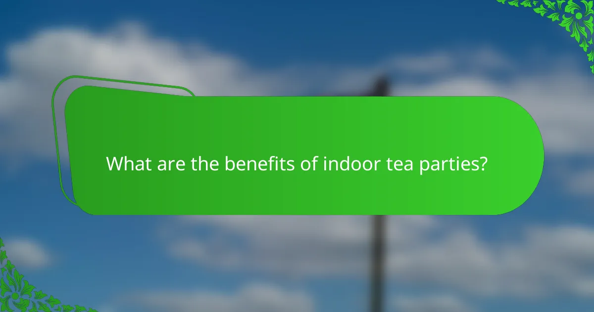 What are the benefits of indoor tea parties?