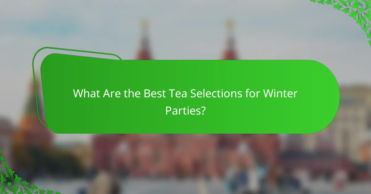 What Are the Best Tea Selections for Winter Parties?