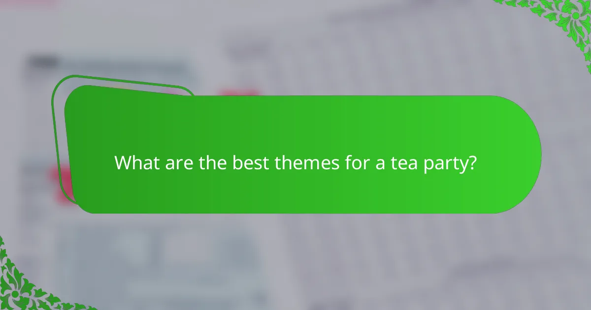 What are the best themes for a tea party?