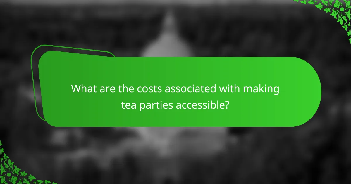 What are the costs associated with making tea parties accessible?