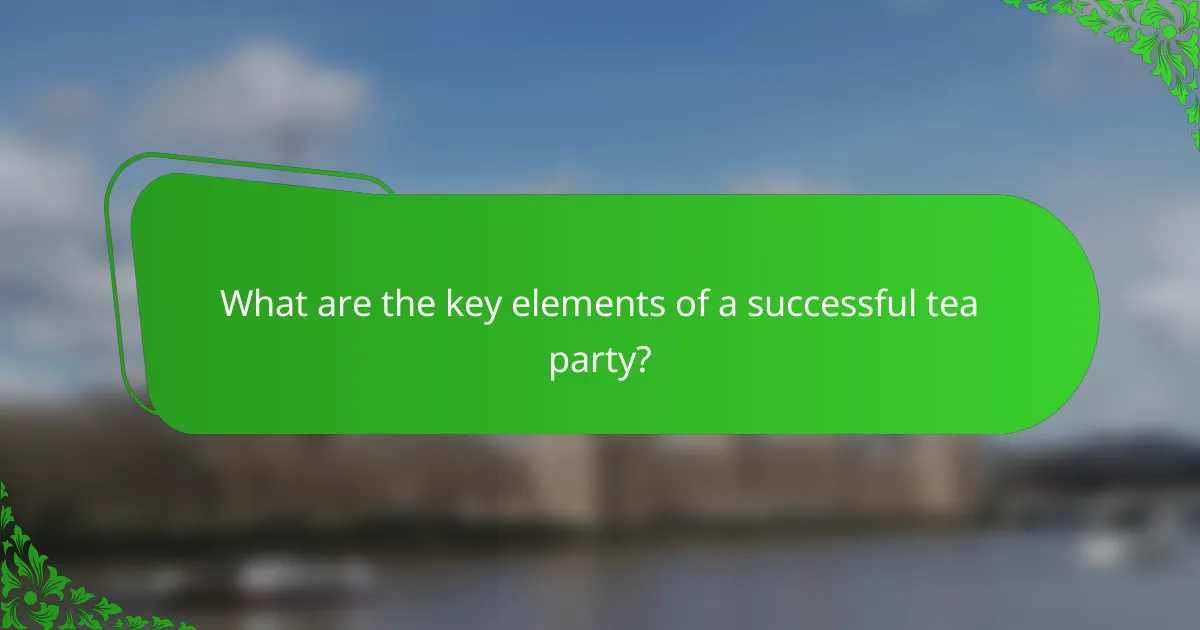 What are the key elements of a successful tea party?