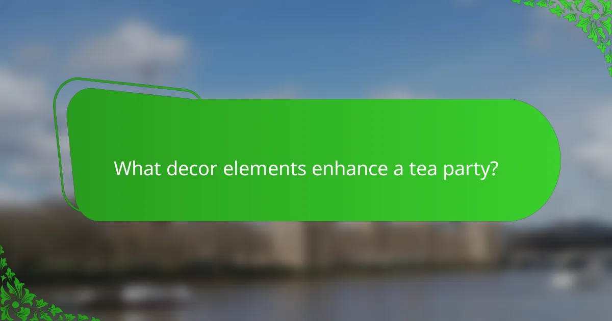 What decor elements enhance a tea party?