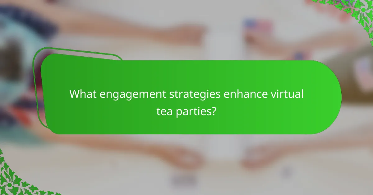 What engagement strategies enhance virtual tea parties?