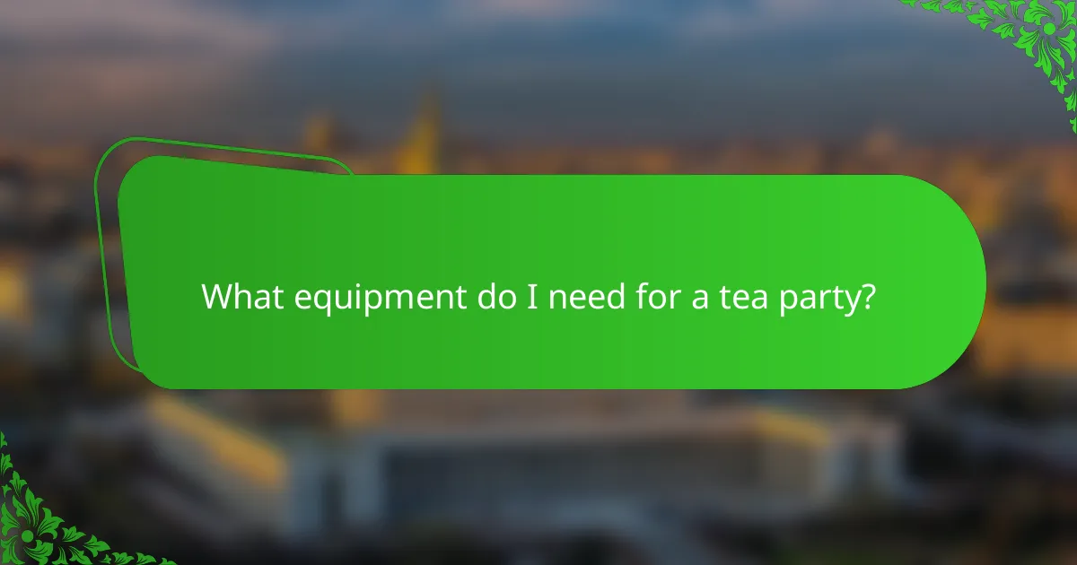 What equipment do I need for a tea party?