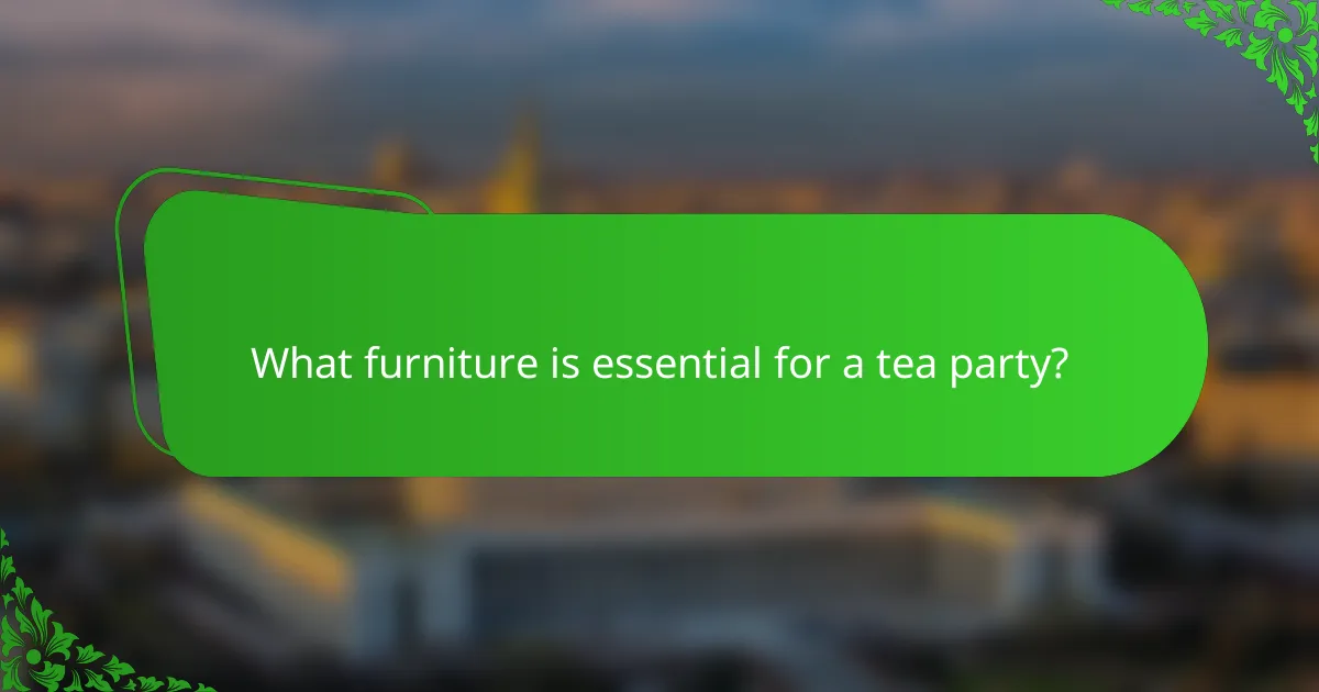 What furniture is essential for a tea party?