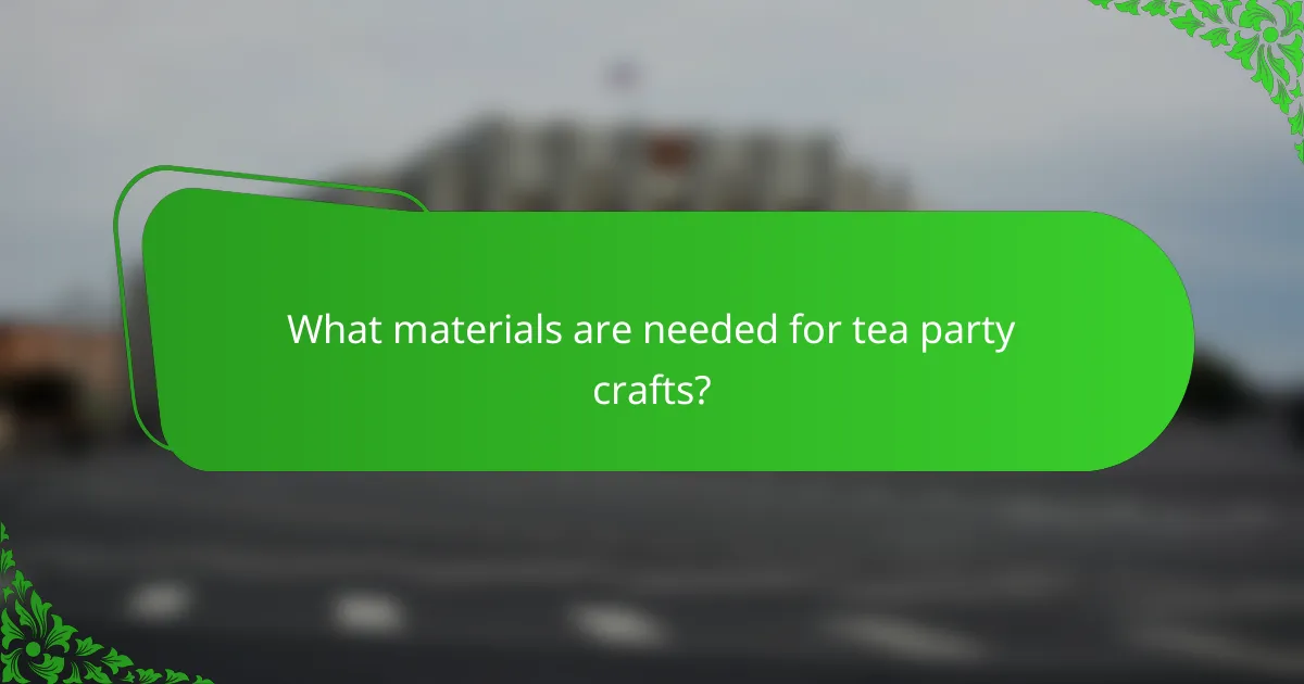 What materials are needed for tea party crafts?