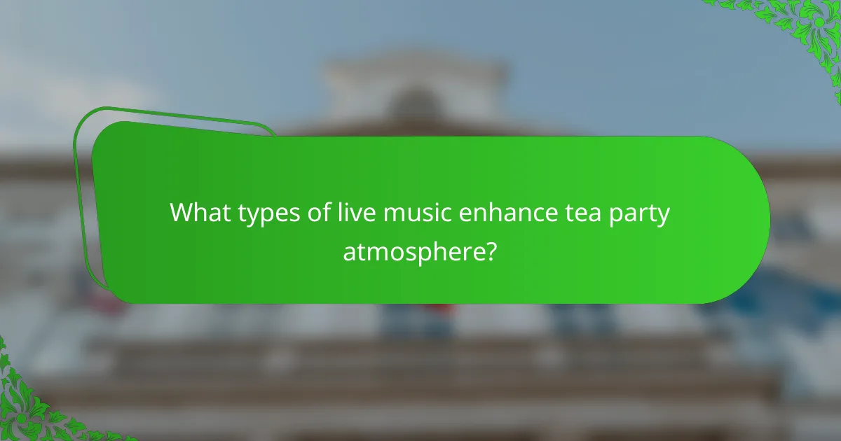 What types of live music enhance tea party atmosphere?