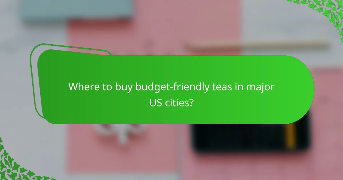 Where to buy budget-friendly teas in major US cities?